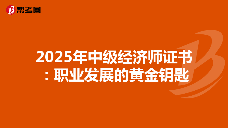 2025年中级经济师证书：职业发展的黄金钥匙