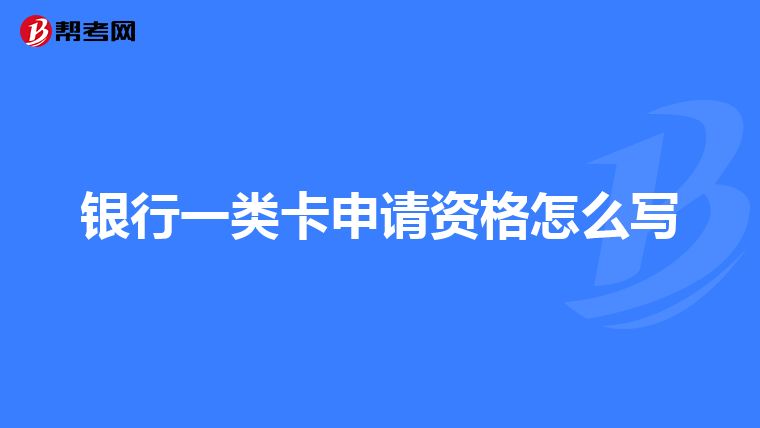 银行一类卡申请资格怎么写