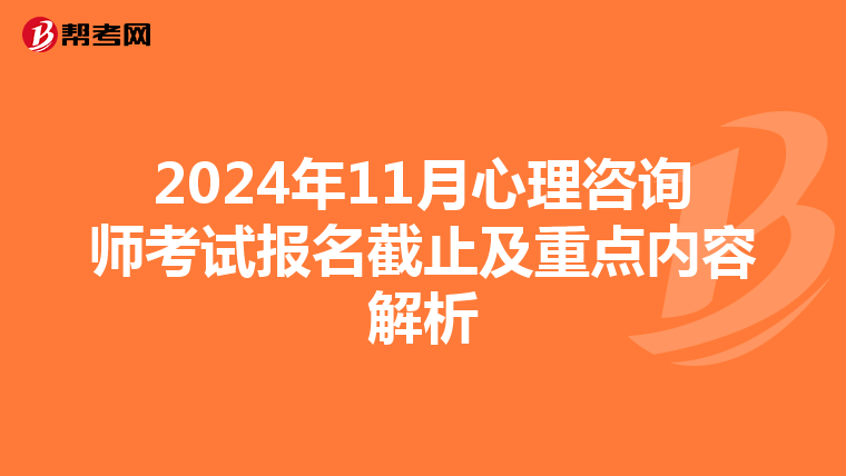 2024年11月心理咨询师考试报名截止及重点内容解析