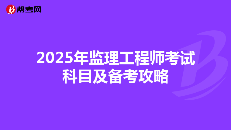 2025年监理工程师考试科目及备考攻略
