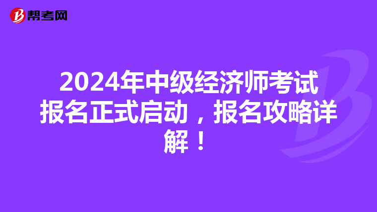 2024年中级经济师考试报名正式启动，报名攻略详解！