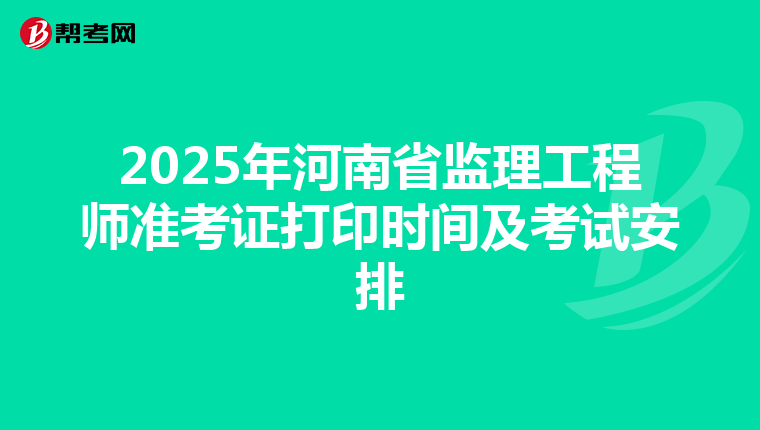 2025年河南省监理工程师准考证打印时间及考试安排