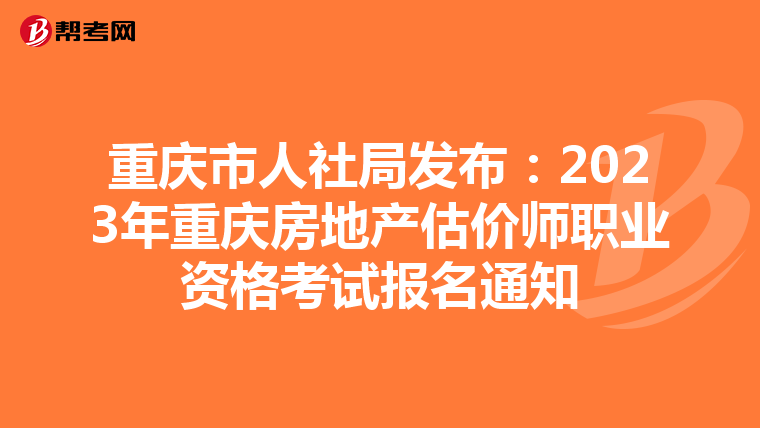 重庆市人社局发布：2023年重庆房地产估价师职业资格考试报名通知