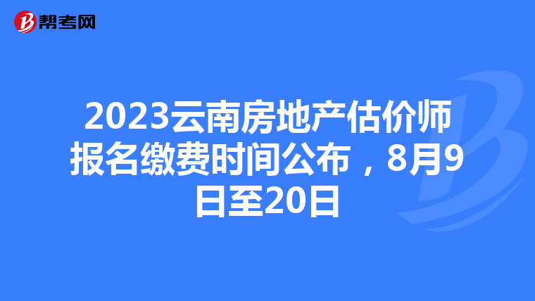 2023云南房地產估價師報名繳費時間公布，8月9日至20日