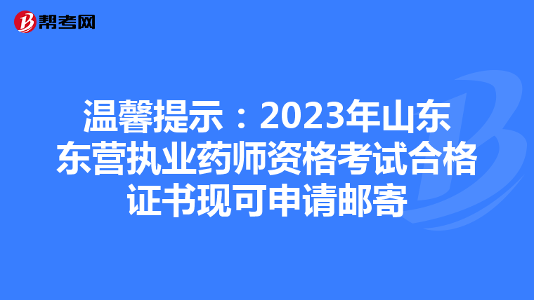 温馨提示：2023年山东东营执业药师资格考试合格证书现可申请邮寄