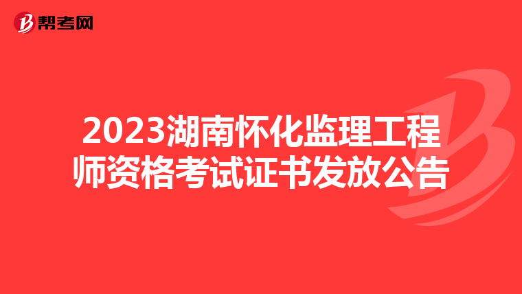2023湖南怀化监理工程师资格考试证书发放公告