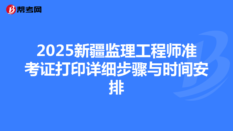 2025新疆监理工程师准考证打印详细步骤与时间安排
