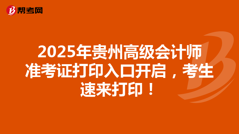 2025年贵州高级会计师准考证打印入口开启，考生速来打印！