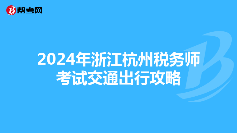 2024年浙江杭州税务师考试交通出行攻略
