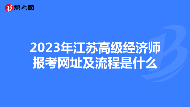 2023年江蘇高級(jí)經(jīng)濟(jì)師報(bào)考網(wǎng)址及流程是什么