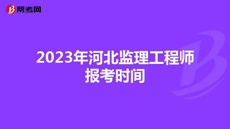 2023年河北监理工程师报考时间