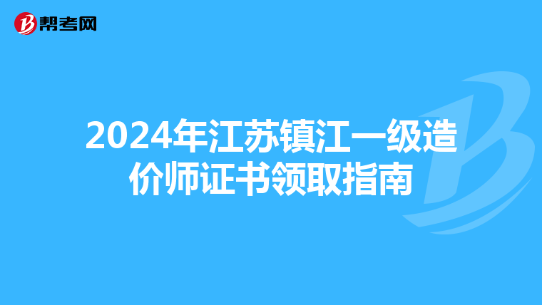 2024年江苏镇江一级造价师证书领取指南