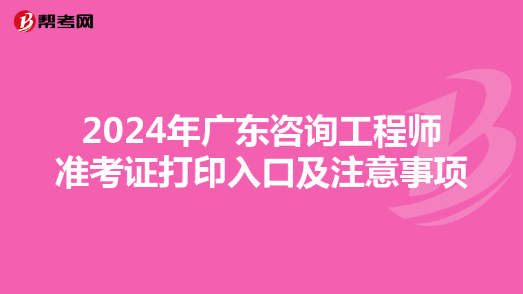 2024年广东咨询工程师准考证打印入口及注意事项