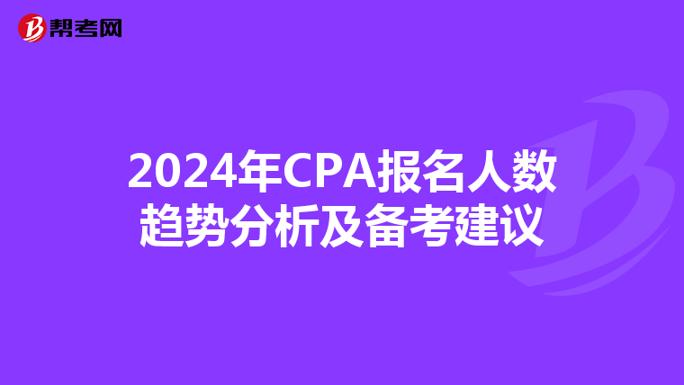 2024年CPA报名人数趋势分析及备考建议