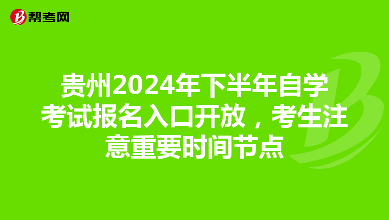 贵州2024年下半年自学考试报名入口开放，考生注意重要时间节点
