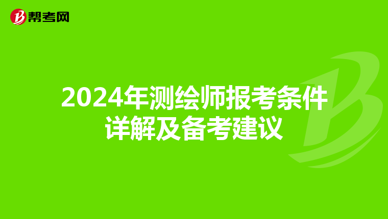 2024年测绘师报考条件详解及备考建议