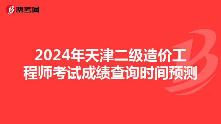 2024年天津二級造價工程師考試成績查詢時間預測