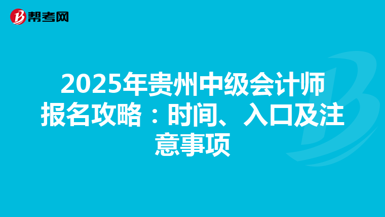 2025年贵州中级会计师报名攻略：时间、入口及注意事项