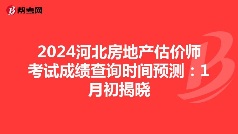 2024河北房地產估價師考試成績查詢時間預測：1月初揭曉