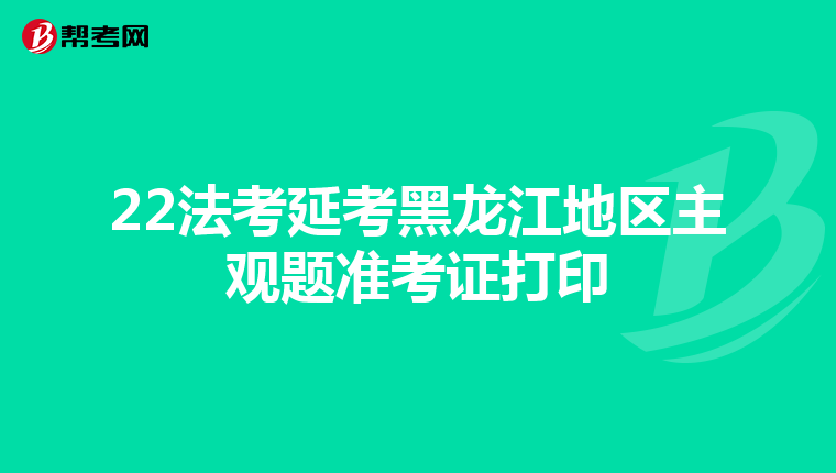 22法考延考黑龙江地区主观题准考证打印