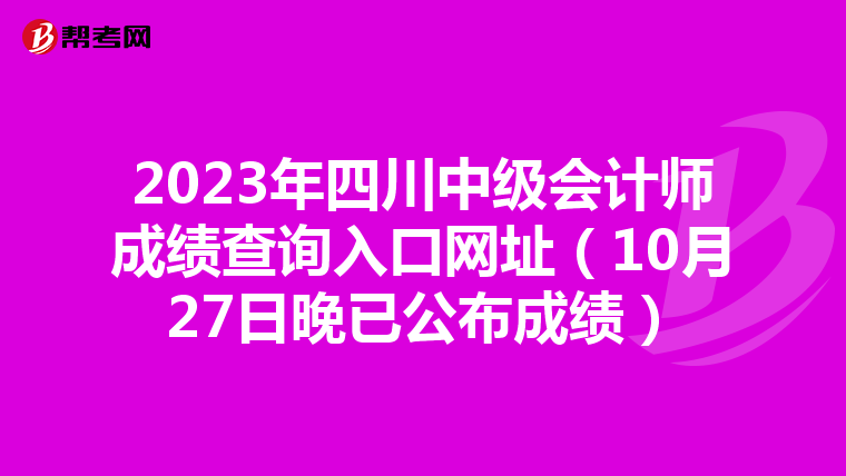 2023年四川中级会计师成绩查询入口网址(10月27日晚已公布成绩)