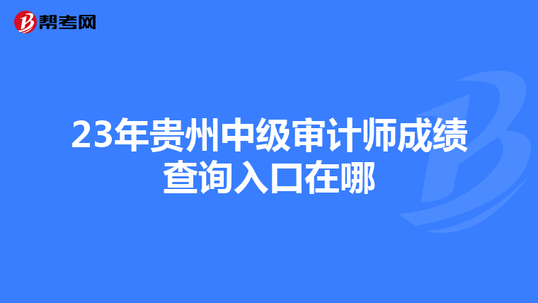 23年贵州中级审计师成绩查询入口在哪