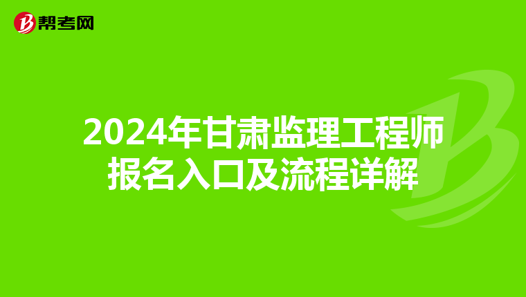 2024年甘肃监理工程师报名入口及流程详解