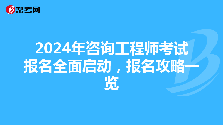 2024年咨询工程师考试报名全面启动，报名攻略一览