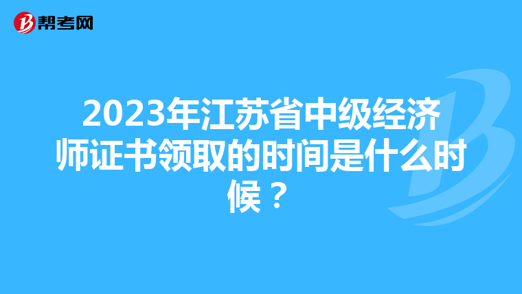 2023年江苏省中级经济师证书领取的时间是什么时候?