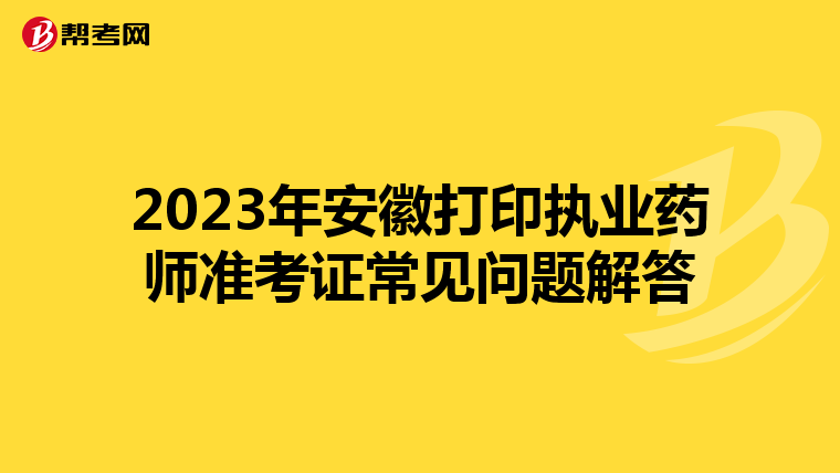 2023年安徽打印执业药师准考证常见问题解答