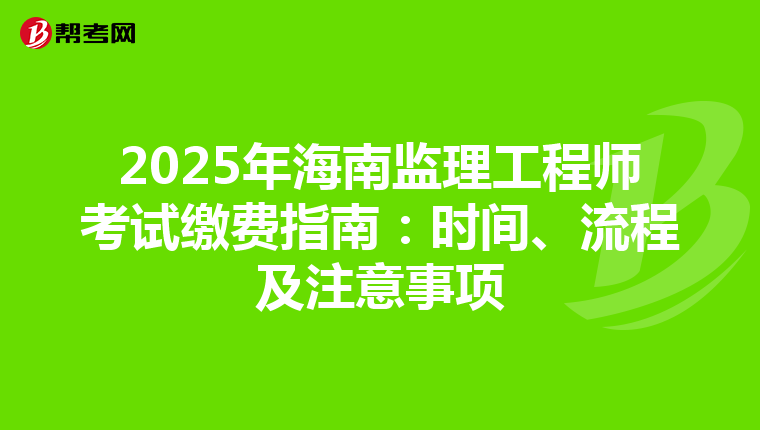 2025年海南监理工程师考试缴费指南：时间、流程及注意事项