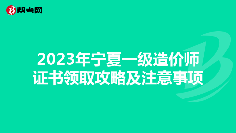 2023年宁夏一级造价师证书领取攻略及注意事项