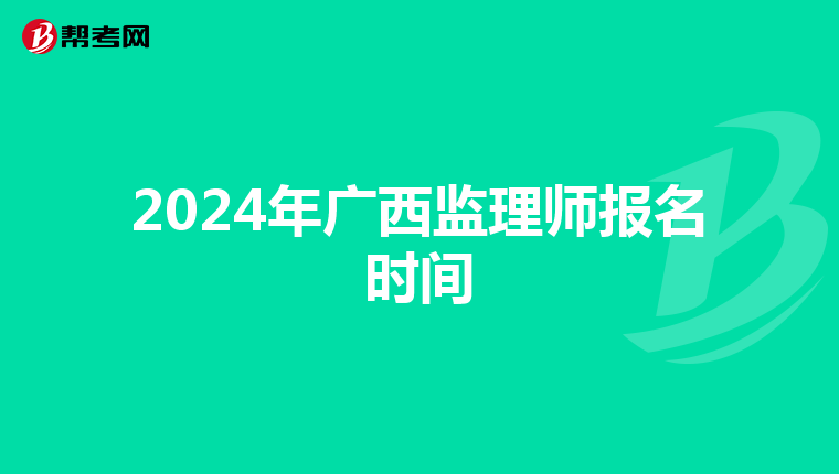 2024年广西监理师报名时间