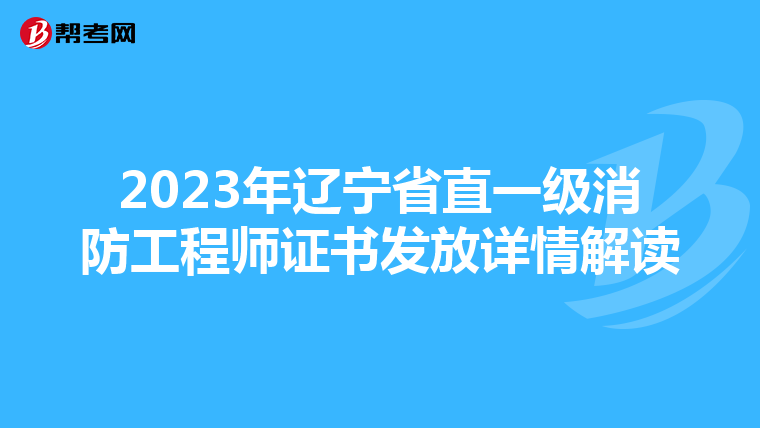 2023年辽宁省直一级消防工程师证书发放详情解读