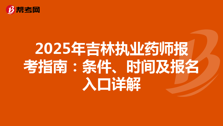2025年吉林执业药师报考指南：条件、时间及报名入口详解