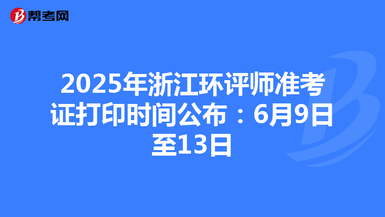 2025年浙江环评师准考证打印时间公布：6月9日至13日