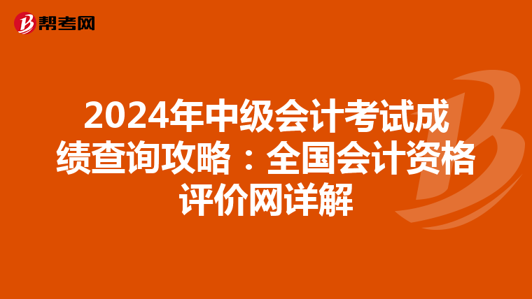2024年中级会计考试成绩查询攻略：全国会计资格评价网详解