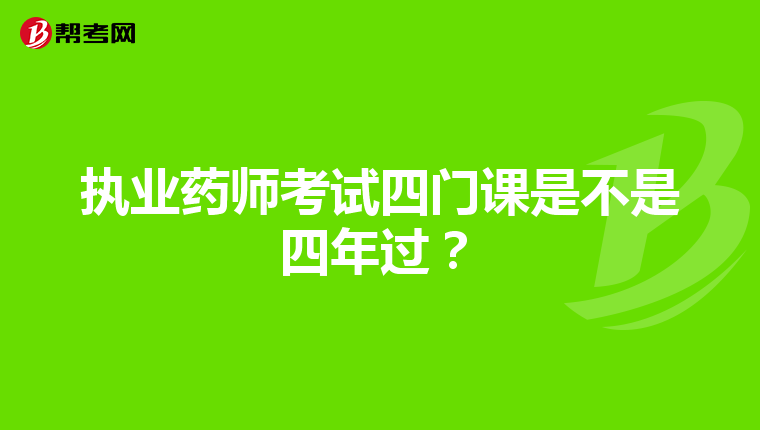 执业药师考试四门课是不是四年过？