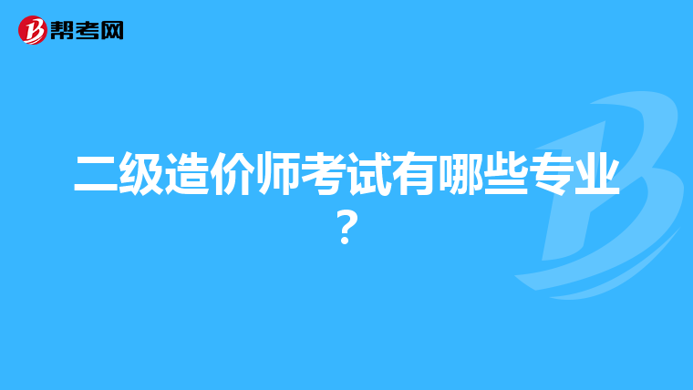二级造价师考试有哪些专业？
