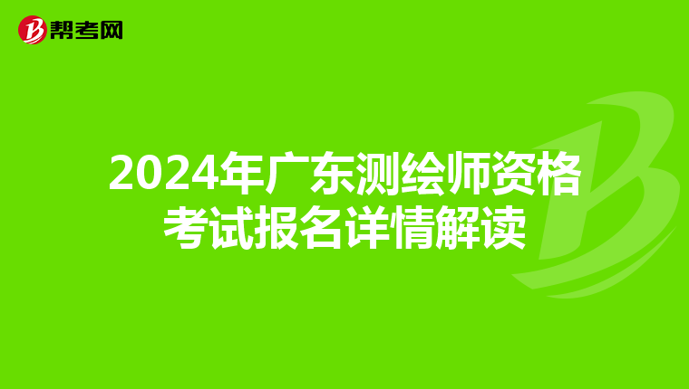 2024年广东测绘师资格考试报名详情解读
