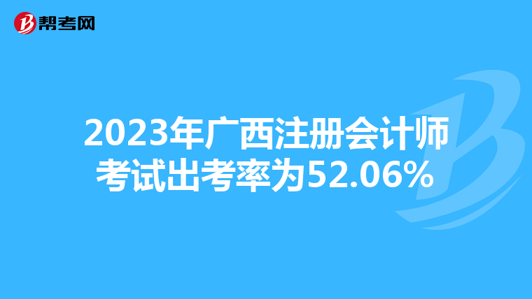 2023年廣西注冊會計師考試出考率為52.06%