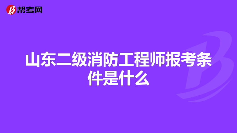 山东二级消防工程师报考条件是什么