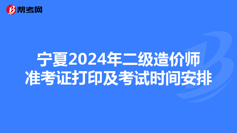 寧夏2024年二級造價師準考證打印及考試時間安排
