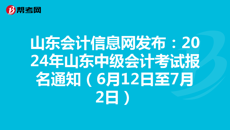 山東會計信息網發布:2024年山東中級會計考試報名通知(6月12日至7月2日)