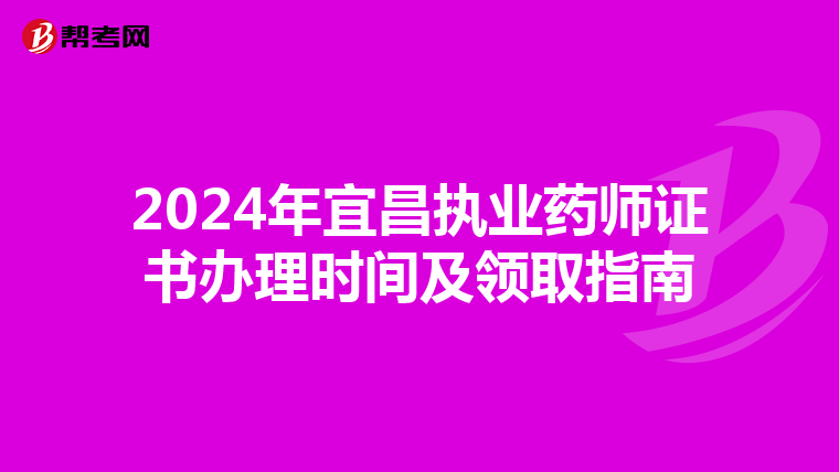 2024年宜昌执业药师证书办理时间及领取指南