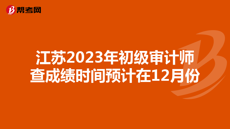 江苏2023年初级审计师查成绩时间预计在12月份