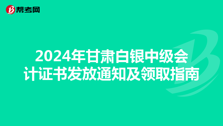 2024年甘肃白银中级会计证书发放通知及领取指南