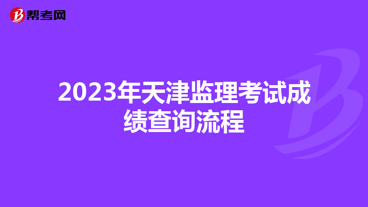 2023年天津监理考试成绩查询流程