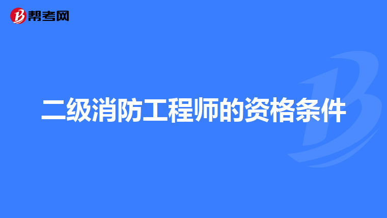 二级消防工程师的资格条件