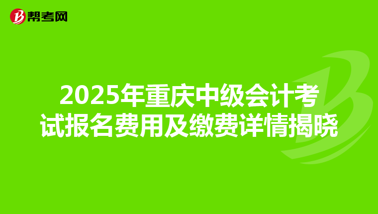2025年重庆中级会计考试报名费用及缴费详情揭晓